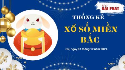 Thống Kê XSMB 01/12/2024 Chủ Nhật - Phân Tích KQ Xổ Số Miền Bắc