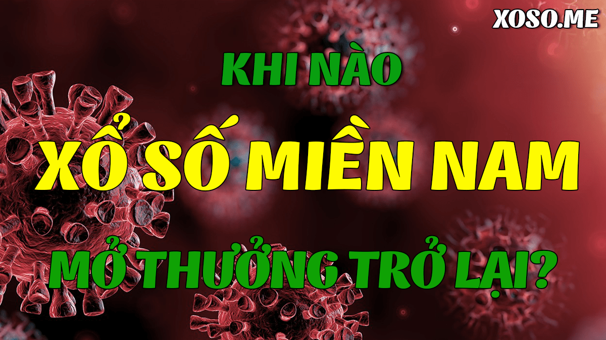 Khi nào xổ số miền Nam quay lại, bao giờ XSMN mở thưởng trở lại?