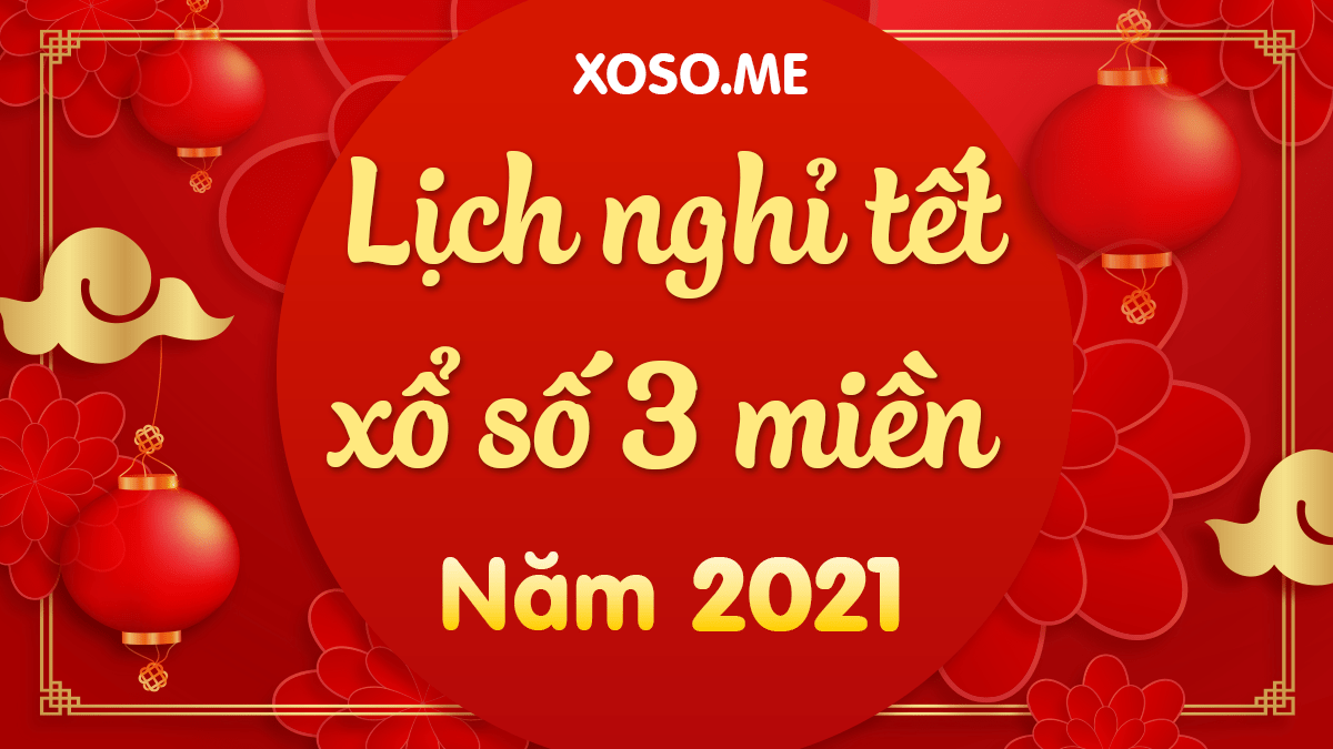 Lịch nghỉ Tết XSMB 2021 - Xổ số miền bắc nghỉ Tết mấy ngày, ngày nào? - Xổ số quay đến ngày nào nghỉ Tết?