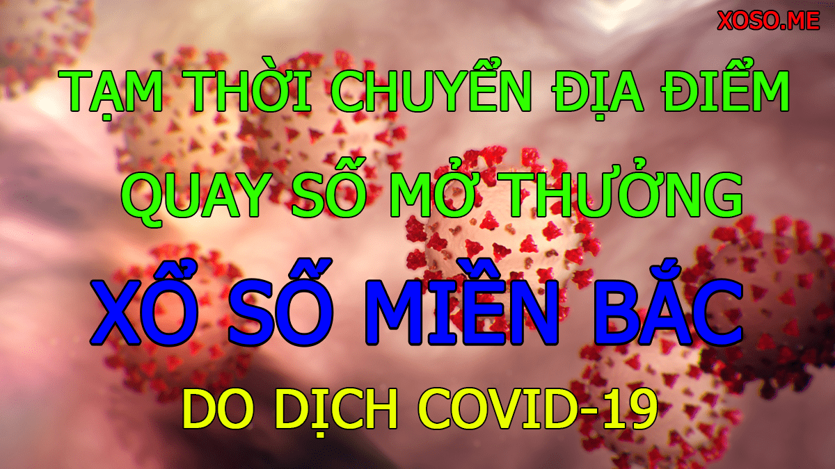 Tạm thời thay đổi địa điểm quay số mở thưởng Xổ số miền Bắc do dịch Covid 19